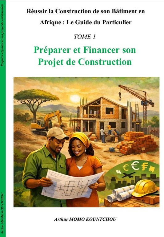 09. Réussir la Construction de son Bâtiment en Afrique : Le Guide du Particulier _ Tome 1 - Préparer et financer son projet de construction - Français